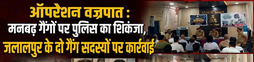 ऑपरेशन वज्रपात: मनबढ़ गैंगों पर पुलिस का बड़ा प्रहार, जलालपुर के दो गैंग सदस्य पुलिस के रडार पर;